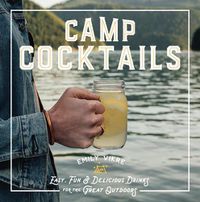 Cover image for Camp Cocktails: Easy, Fun, and Delicious Drinks for the Great Outdoors