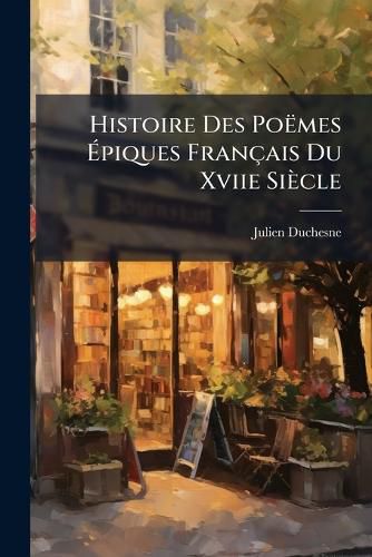 Cover image for Histoire Des Po Mes Piques Fran Ais Du Xviie Si Cle