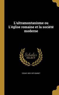 Cover image for L'Ultramontanisme Ou L'Eglise Romaine Et La Societe Moderne