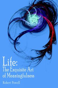 Cover image for Life: The Exquisite Art of Meaningfulness