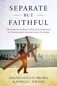 Cover image for Separate but Faithful: The Christian Right's Radical Struggle to Transform Law & Legal Culture