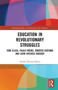 Cover image for Education in Revolutionary Struggles: Ivan Illich, Paulo Freire, Ernesto Guevara and Latin American Thought