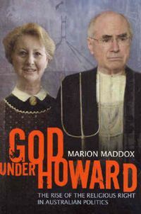 Cover image for God Under Howard: The rise of the religious right in Australian politics