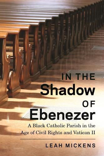 Cover image for In the Shadow of Ebenezer: A Black Catholic Parish in the Age of Civil Rights and Vatican II