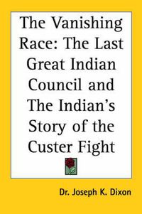 Cover image for The Vanishing Race: The Last Great Indian Council and the Indian's Story of the Custer Fight (1913)