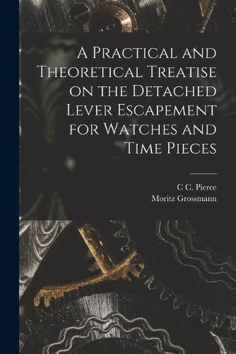 Cover image for A Practical and Theoretical Treatise on the Detached Lever Escapement for Watches and Time Pieces