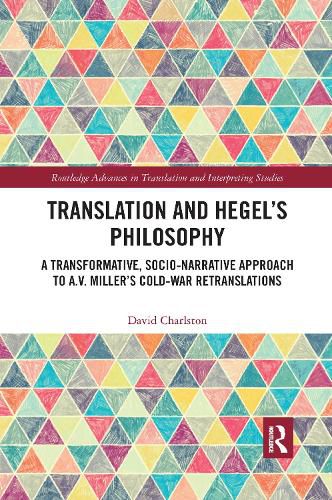 Cover image for Translation and Hegel's Philosophy: A Transformative, Socio-narrative Approach to A.V. Miller's Cold-War Retranslations