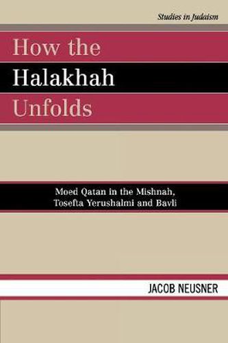 Cover image for How the Halakhah Unfolds: Moed Qatan in the Mishnah, Tosefta Yerushalmi and Bavli