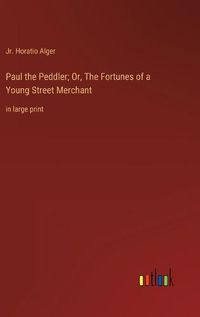 Cover image for Paul the Peddler; Or, The Fortunes of a Young Street Merchant