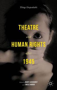 Cover image for Theatre and Human Rights after 1945: Things Unspeakable