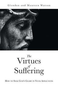 Cover image for The Virtues of Suffering: How to Seek God's Glory in Your Afflictions