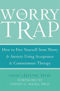 Cover image for The Worry Trap: How to Free Yourself from Worry & Anxiety using Acceptance and Commitment Therapy