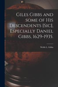 Cover image for Giles Gibbs and Some of His Descendents [sic], Especially Daniel Gibbs, 1629-1935.