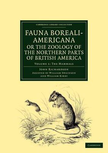 Fauna Boreali-Americana; or, The Zoology of the Northern Parts of British America: Containing Descriptions of the Objects of Natural History Collected on the Late Northern Land Expeditions under Command of Captain Sir John Franklin, R.N.