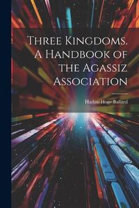 Cover image for Three Kingdoms. A Handbook of the Agassiz Association