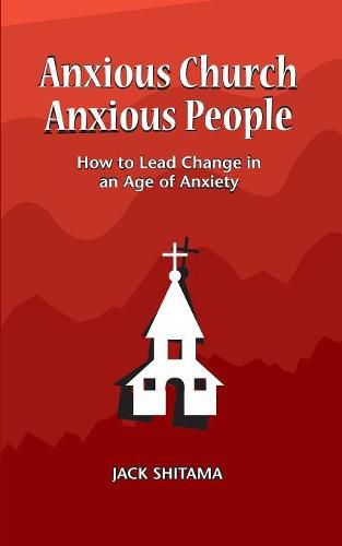 Cover image for Anxious Church, Anxious People: How to Lead Change in an Age of Anxiety