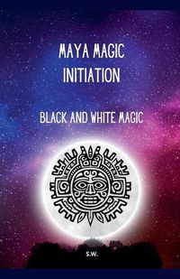 Cover image for Maya Magic Initiation, Black and White Magic