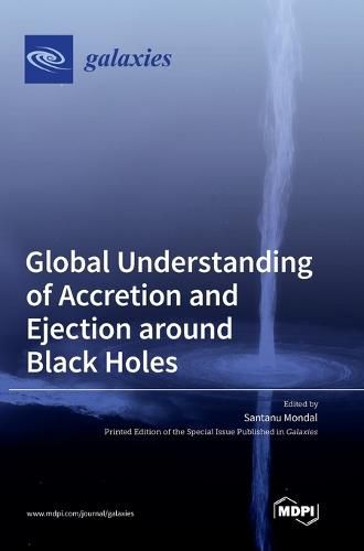 Cover image for Global Understanding of Accretion and Ejection around Black Holes