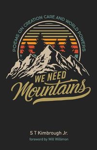 Cover image for We Need Mountains: Poems on Creation Care and World Powers