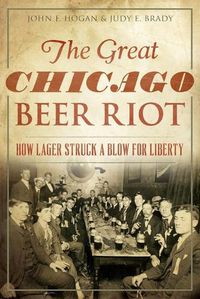 Cover image for The Great Chicago Beer Riot: How Lager Struck a Blow for Liberty