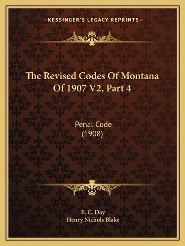 The Revised Codes of Montana of 1907 V2, Part 4: Penal Code (1908)