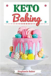 Cover image for Keto Baking: Discover 30 Easy to Follow Ketogenic Baking Cookbook recipes for Your Low-Carb Diet with Gluten-Free and wheat to Maximize your weight loss