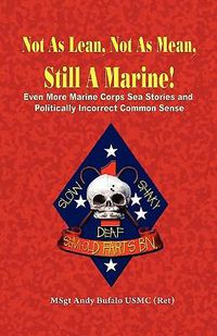 Cover image for Not as Lean, Not as Mean, Still a Marine! - Even More Marine Corps Sea Stories and Politically Incorrect Common Sense