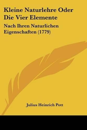 Kleine Naturlehre Oder Die Vier Elemente: Nach Ihren Naturlichen Eigenschaften (1779)