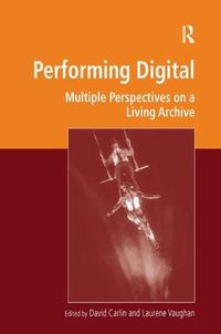 Cover image for Performing Digital: Multiple Perspectives on a Living Archive