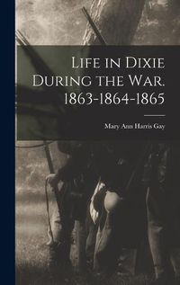 Cover image for Life in Dixie During the war. 1863-1864-1865