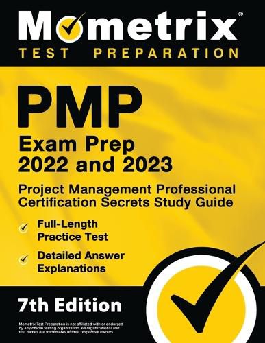 Pmp Exam Prep 2022 and 2023 - Project Management Professional Certification Secrets Study Guide, Full-Length Practice Test, Detailed Answer Explanations