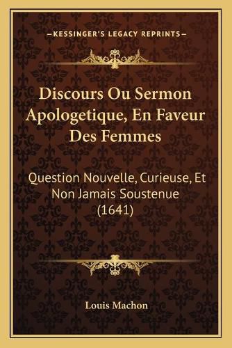 Cover image for Discours Ou Sermon Apologetique, En Faveur Des Femmes: Question Nouvelle, Curieuse, Et Non Jamais Soustenue (1641)