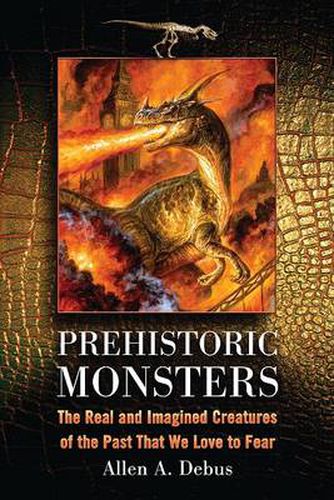 Cover image for Prehistoric Monsters: The Real and Imagined Creatures of the Past That We Love to Fear