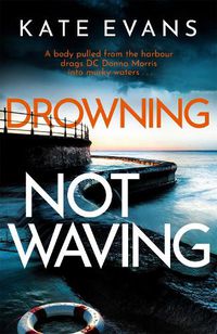 Cover image for Drowning Not Waving: a completely thrilling new police procedural set in Scarborough