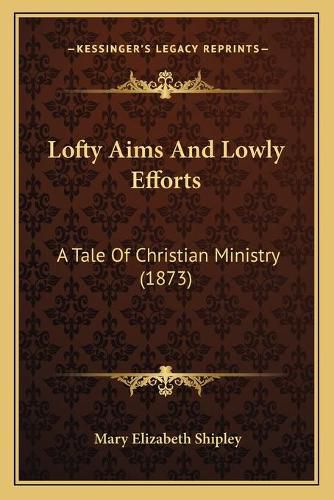 Lofty Aims and Lowly Efforts: A Tale of Christian Ministry (1873)