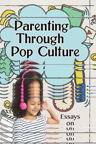 Cover image for Parenting Through Pop Culture: Essays on Navigating Media with Children