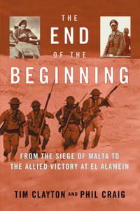 Cover image for The End of the Beginning: From the Siege of Malta to the Allied Victory at El Alamein