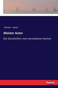 Cover image for Meister Autor: Die Geschichten vom versunkenen Garten