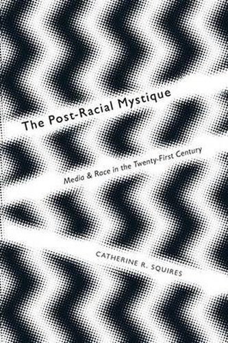 Cover image for The Post-Racial Mystique: Media and Race in the Twenty-First Century