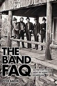 Cover image for The Band FAQ: All That's Left to Know About the Fathers of Americana