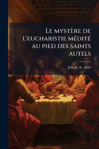 Cover image for Le Myst Re de L'Eucharistie M Dit Au Pied Des Saints Autels