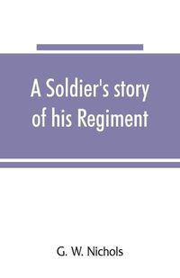 Cover image for A soldier's story of his regiment (61st Georgia) and incidentally of the Lawton-Gordon-Evans brigade, Army northern Virginia