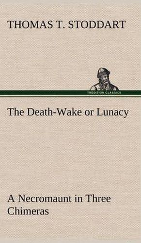 The Death-Wake or Lunacy; a Necromaunt in Three Chimeras