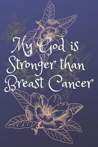Cover image for My God is Stronger than Breast Cancer: Religious, Spiritual, Motivational Notebook, Journal, Diary (110 Pages, Blank, 6 x 9)
