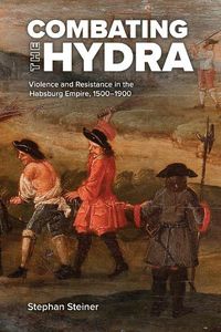 Cover image for Combating the Hydra: Violence and Resistance in the Habsburg Empire, 1500-1900