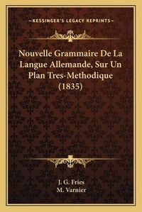 Cover image for Nouvelle Grammaire de La Langue Allemande, Sur Un Plan Tres-Methodique (1835)