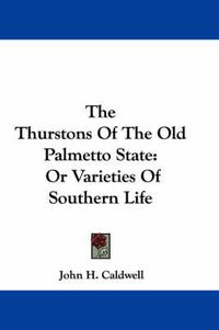 Cover image for The Thurstons of the Old Palmetto State: Or Varieties of Southern Life