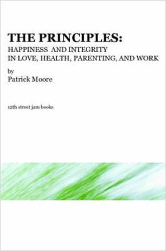 The Principles: Happiness and Integrity in Love, Health, Parenting, and Work