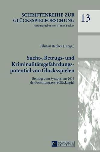 Cover image for Sucht-, Betrugs- Und Kriminalitaetsgefaehrdungspotential Von Gluecksspielen: Beitraege Zum Symposium 2013 Der Forschungsstelle Gluecksspiel