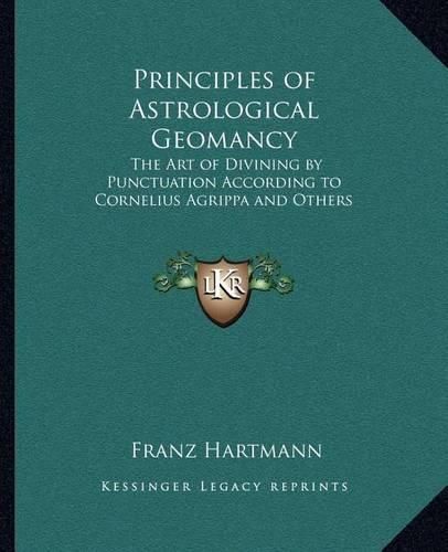 Cover image for Principles of Astrological Geomancy: The Art of Divining by Punctuation According to Cornelius Agrippa and Others